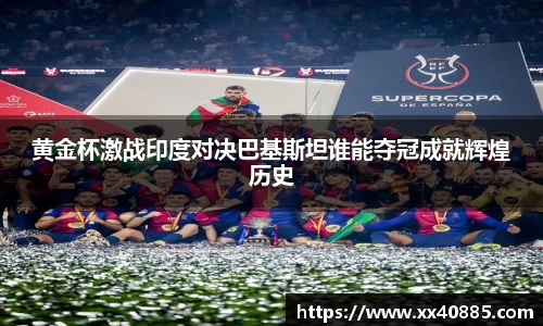 黄金杯激战印度对决巴基斯坦谁能夺冠成就辉煌历史