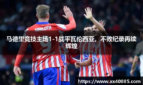 马德里竞技主场1-1战平瓦伦西亚，不败纪录再续辉煌