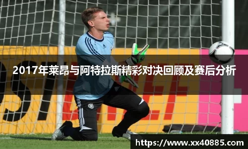 2017年莱昂与阿特拉斯精彩对决回顾及赛后分析