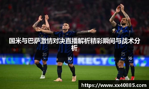 国米与巴萨激情对决直播解析精彩瞬间与战术分析