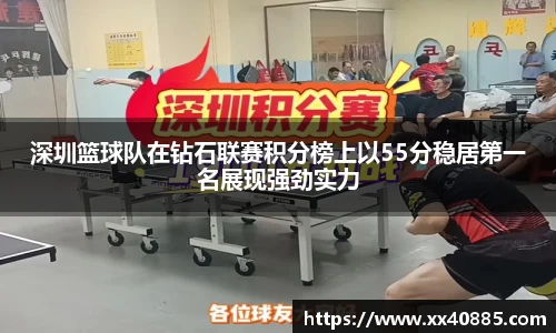 深圳篮球队在钻石联赛积分榜上以55分稳居第一名展现强劲实力