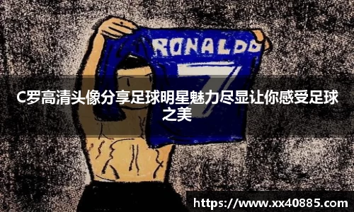 C罗高清头像分享足球明星魅力尽显让你感受足球之美