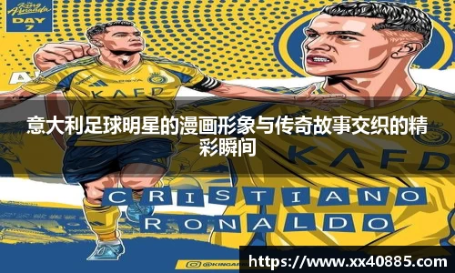 意大利足球明星的漫画形象与传奇故事交织的精彩瞬间