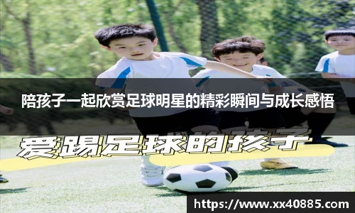 陪孩子一起欣赏足球明星的精彩瞬间与成长感悟