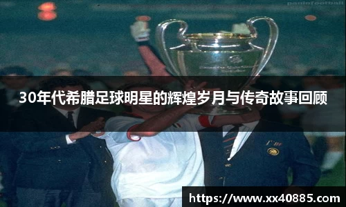 30年代希腊足球明星的辉煌岁月与传奇故事回顾
