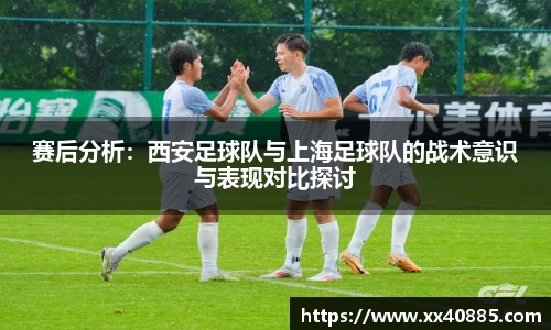 赛后分析：西安足球队与上海足球队的战术意识与表现对比探讨